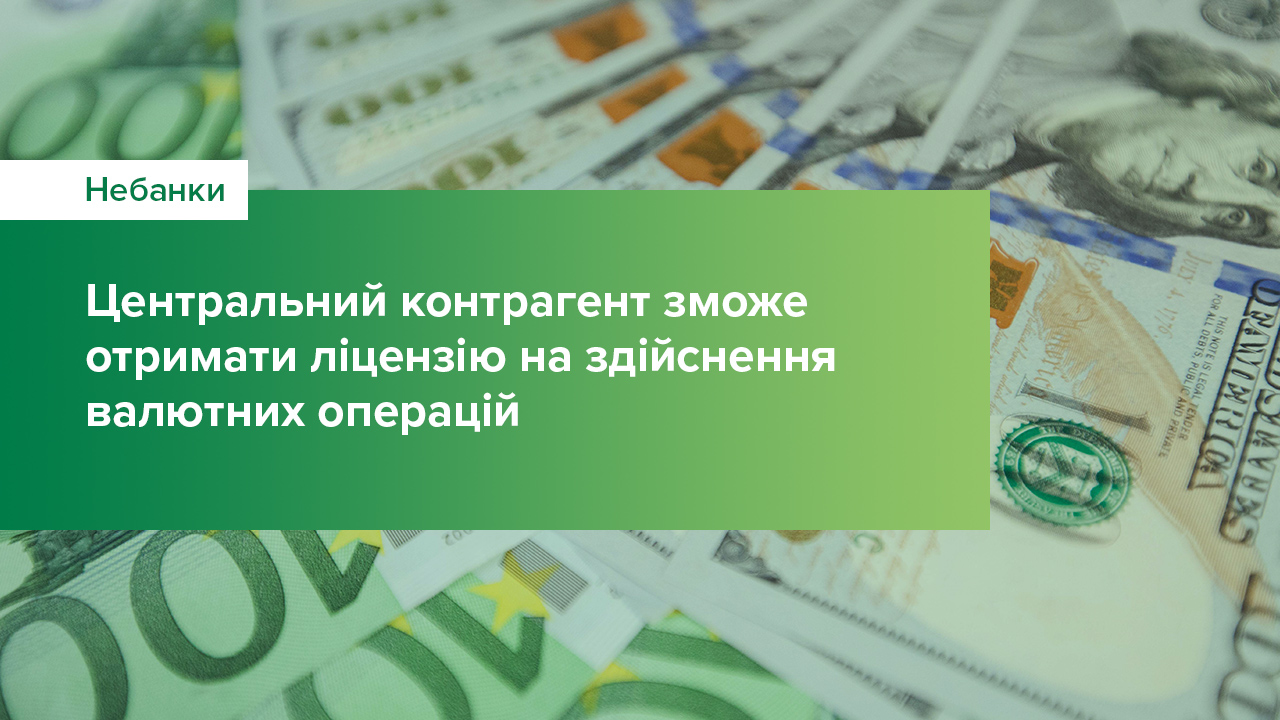 Центральний контрагент зможе отримати ліцензію на здійснення валютних операцій